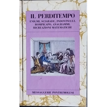 Il perditempo. Enigmi sciarade indovinelli rompicapo anagrammi ricreazioni matematiche