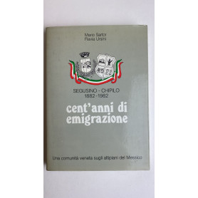 Segusino - Chipilo. 1882 1982. Cent'anni di emigrazione