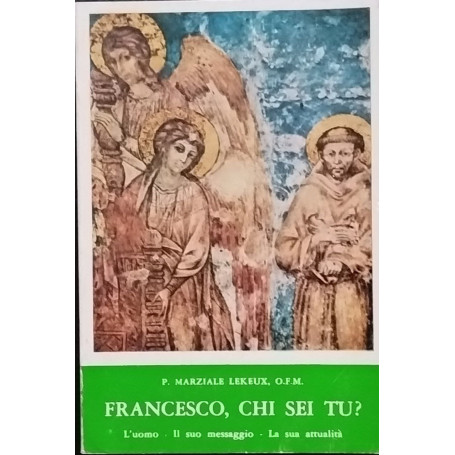 Francesco chi sei tu? L'uomo il suo messaggio la sua attualità