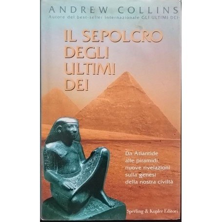 Il sepolcro degli ultimi dei. Da Atlantide alle piramidi nuove rivelazioni sulla genesi della nostra civiltà