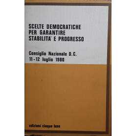 Scelte democratiche per garantire stabilità e progresso. Consiglio Nazionale D.C. 11-12 Luglio 1980Librisaggi