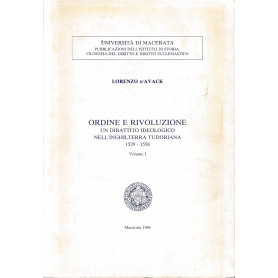 Ordine e rivoluzione. Un dibattito ideologico nell'Inghilterra Tudoriana 1529-1558 vol. 1°.