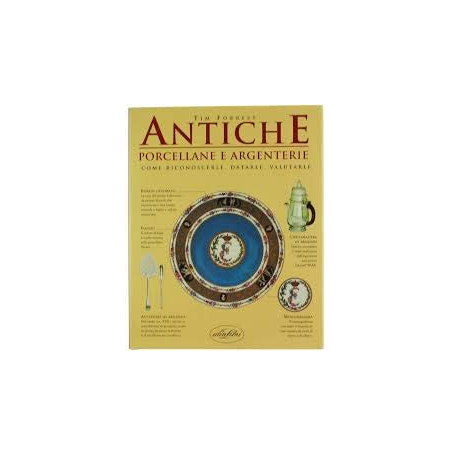 Antiche porcellane e argenterie. Come riconoscerle datarle valutarle. Ediz. illustrata