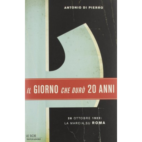 Il giorno che durò vent'anni. 28 ottobre 1922: la marcia su Roma