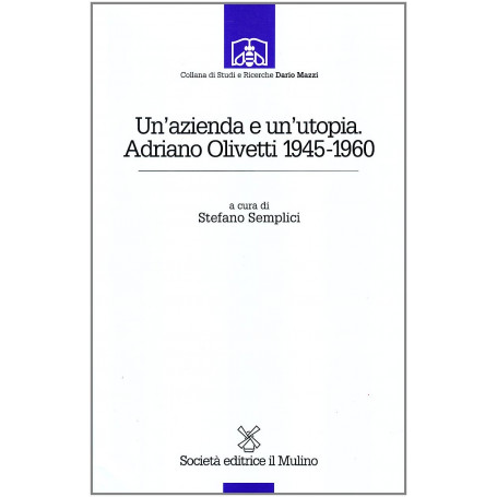 Un'azienda e un'utopia. Adriano Olivetti 1945-1960