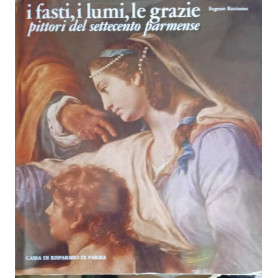 I fasti i lumi le grazie. Pittori del settecento parmense