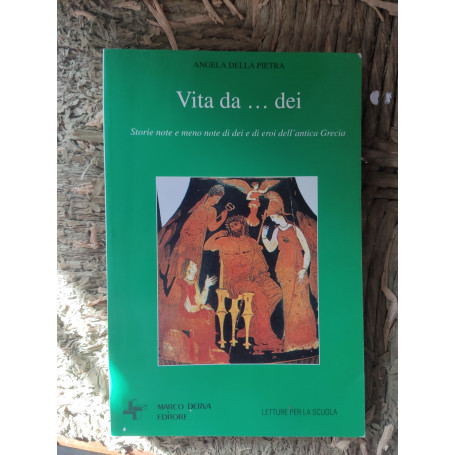Vita da..dei: storie note e meno note di dei e di eroi dell'antica Grecia