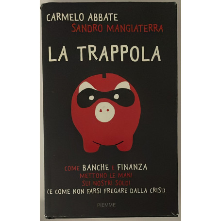 La trappola. Come banche e finanza mettono le mani sui nostri soldi ( e come non farsi fregare dalla crisi)