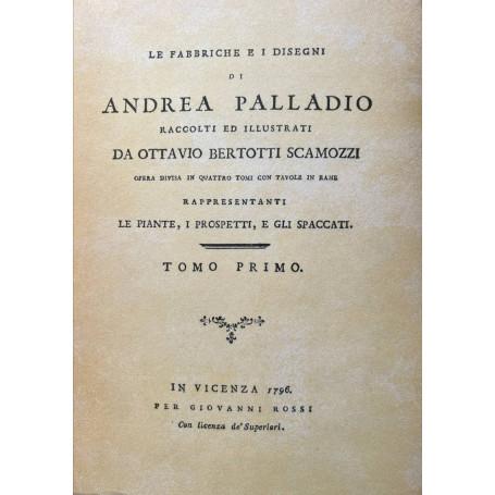 Le fabbriche e i disegni di Andrea Palladio raccolti e illustrati da Ottavio Bertotti Scamozzi. Tomo primo (copia anastatica)