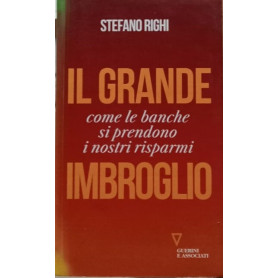 Il grande imbroglio. Come le banche si prendono i nostri risparmi