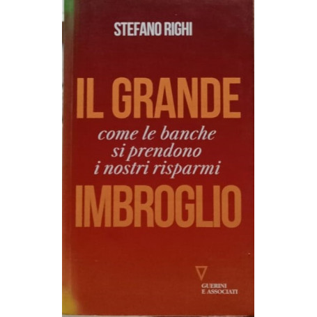 Il grande imbroglio. Come le banche si prendono i nostri risparmi