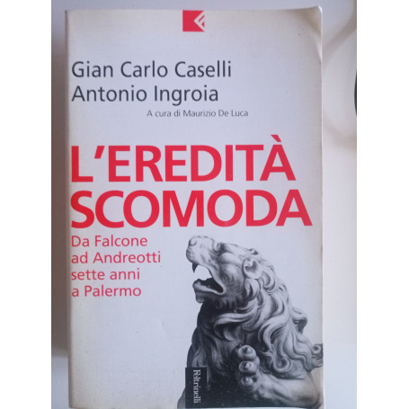 L'eredità scomoda. Da Falcone ad Andreotti. Sette anni a Palermo