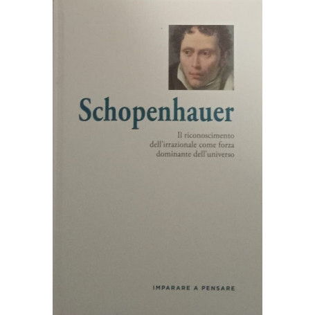 Schopenhauer. Il riconoscimento dell'irrazionale come forza dominante dell'universo