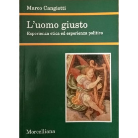 L'uomo giusto. Esperienza etica ed esperienza politica