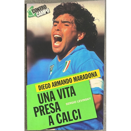 Diego Armando Maradona. Una vita presa a calci