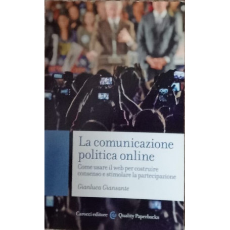 La comunicazione politica online. Come usare il web per costruire consenso e stimolare la partecipazione