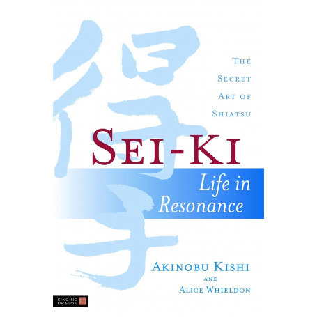 Sei-Ki: Life in Resonance. The Secret Art of Shiatsu