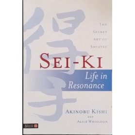 Sei-Ki: Life in Resonance. The Secret Art of Shiatsu