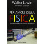 Per amore della fisica. Dall'arcobaleno ai confini del tempo