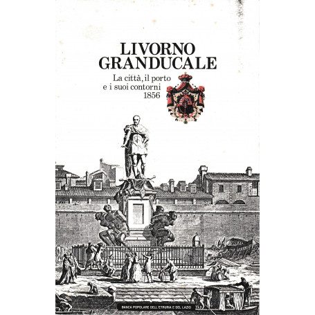 Livorno Granducale. La città  il porto e i suoi contorni 1856