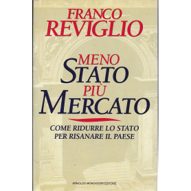 Meno Stato pià¹ Mercato. Come ridurre lo Stato per risanare il Paese