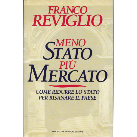 Meno Stato più Mercato. Come ridurre lo Stato per risanare il Paese