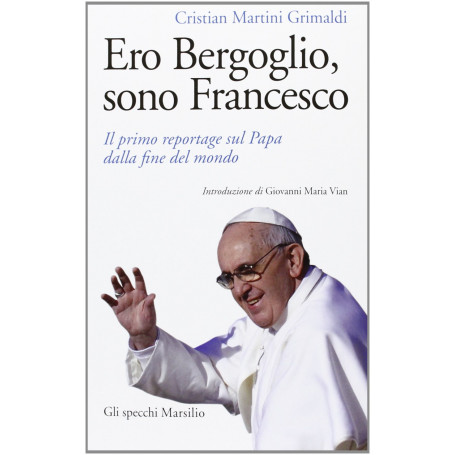 Ero Bergoglio sono Francesco. Il primo reportage sul Papa dalla fine del mondo