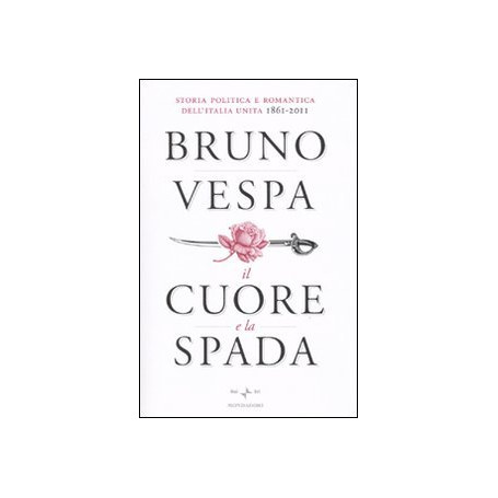 Il cuore e la spada. Storia politica e romantica dell'Italia unita. 1861-2011