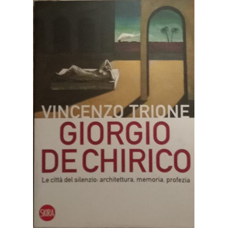 Giorgio de Chirico. La città del silenzio: architettura memoria profezia