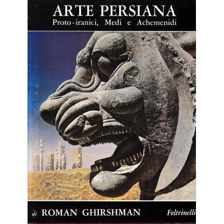 Arte Persiana. Proto-iranici Medi e Achemenidi. Prtima edizione.