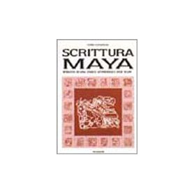 La scrittura maya. Ritratto di una civiltà attraverso i suoi segni