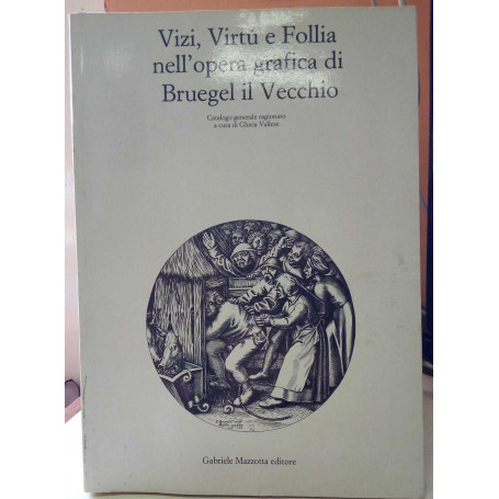 Vizi virtù e follia nell'opera grafica di Bruegel il Vecchio. Ediz. illustrata