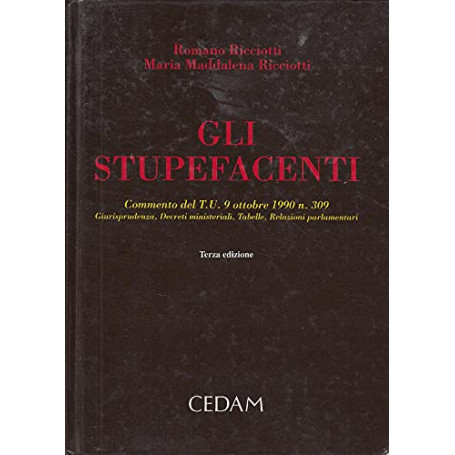 Gli stupefacenti. Commento del TU 9 ottobre 1990 n. 309. Giurisprudenza decreti ministeriali tabelle relazioni parlamentari