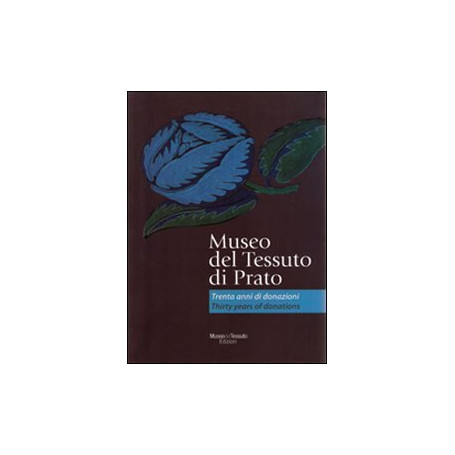 Museo del tessuto di Prato. Trenta anni di donazioni-Thirty years of donations. Ediz. bilingue