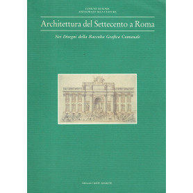 Architettura del Settecento a Roma: nei disegni della Raccolta grafica comunale