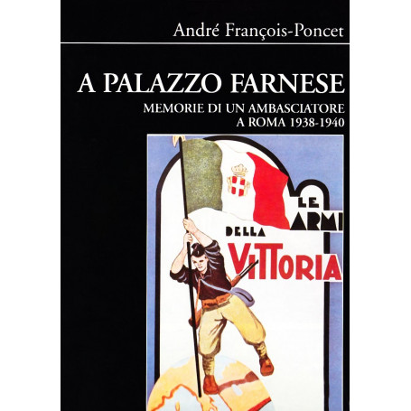 A palazzo Farnese. Memorie di un ambasciatore a Roma (1938-1940)