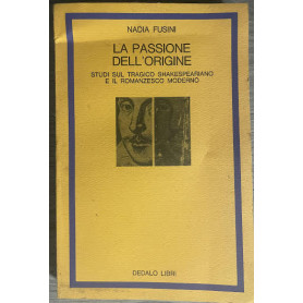 La passione dell'origine. Studi sul tragico shakespeariano e il romanzesco moderno