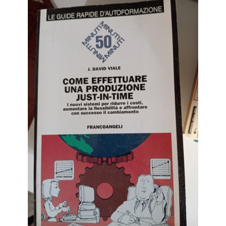Come effettuare una produzione just-in-time I nuovi sistemi per ridurre i costi aumentare la flessibilità con successo