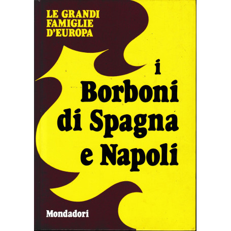 Le Grandi Famiglie d'Europa. Vol. 9: i Borboni di Spagna e Napoli.