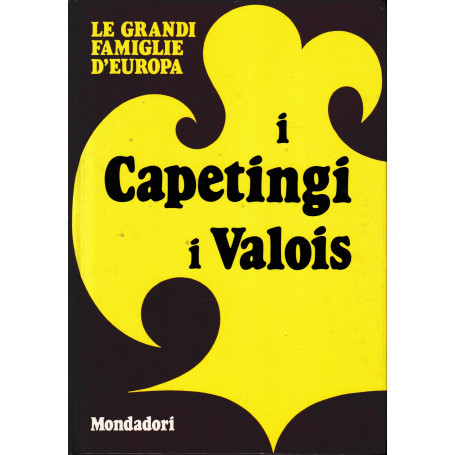 Le Grandi Famiglie d'Europa. Vol. 10: I Capetingi i Valois.