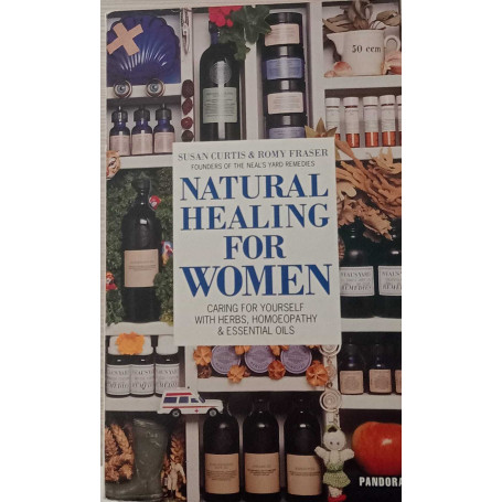 Natural Healing for Women. Caring for Yourself With Herbs Homeopathy & Essential Oils.