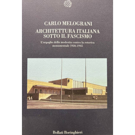 Architettura italiana sotto il fascismo. L'orgoglio della modestia contro la retorica monumentale 1926-1945