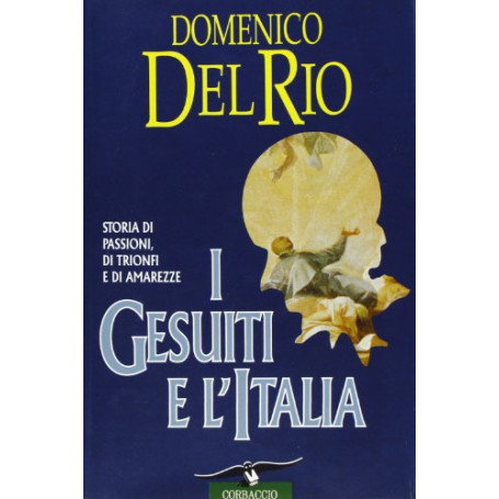 I Gesuiti e l'Italia. Storia di passioni di trionfi e di amarezze