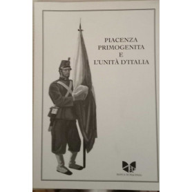 Piacenza primogenita e l'unità d'Italia.