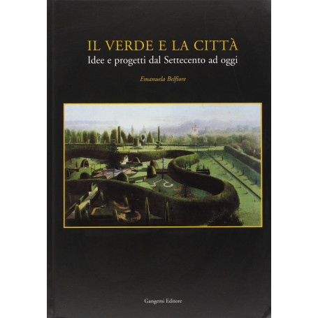 Il verde e la città. Idee e progetti dal Settecento ad oggi