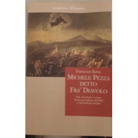 Michele Pezza detto Fra' Diavolo. Vita avventure e morte di un guerrigliero dell'800 e sue memorie inedite.