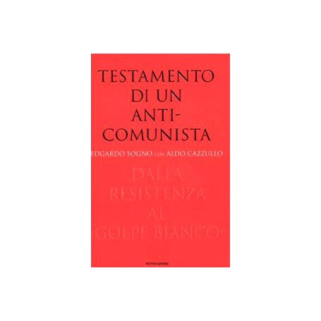 Testamento di un anticomunista. Dalla Resistenza al «golpe bianco»