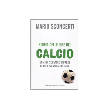Storia delle idee del calcio. Uomini schemi e imprese di un'avventura infinita