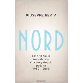 Nord. Dal triangolo industriale alla megalopoli padana. 1950-2000