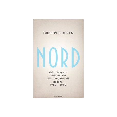 Nord. Dal triangolo industriale alla megalopoli padana. 1950-2000
